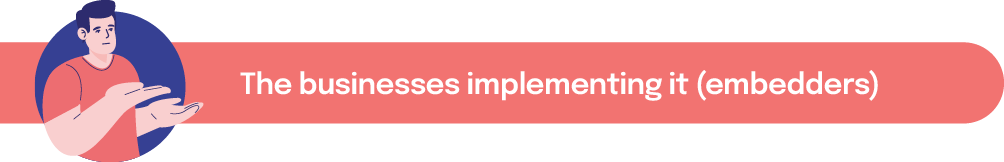 The businesses implementing it (embedders)